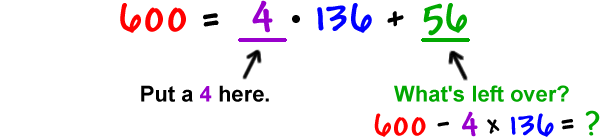 600 = 4 * 136 + 56  ...  put 4 in the first blank  ...  what's left over?  600 - 4 x 136