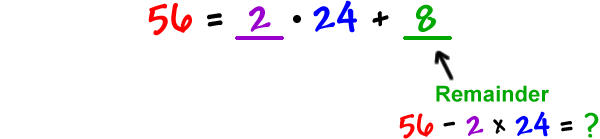 56 = 2 * 24 + 8  ...  Remainder  56 - 2 x 24 = ?