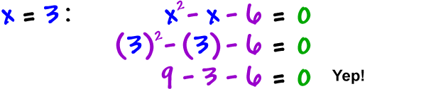 x = 3: x^2 - x - 6 = 0 which gives ( 3 )^2 - ( 3 ) - 6 = 0 which gives 9 - 3 - 6 = 0 ... yep!