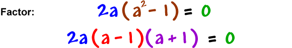 Factor: 2a ( a^2 - 1 ) = 0 which gives 2a ( a - 1 ) ( a + 1 ) = 0