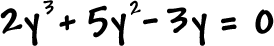 2y^3 + 5y^2 - 3y = 0