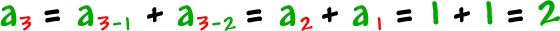 a3 = a sub( 3 - 1 ) + a sub( 3 - 2 ) = a2 + a1 = 1 + 1 = 2