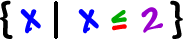 { x | x is less than or equal to 2 } ... the set of x such that x is less than or equal to 2