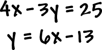 4x - 3y = 25 and y = 6x - 13