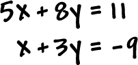 5x + 8y = 11 and x + 3y = -9