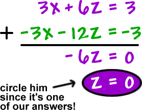 ( 3x + 6z = 3 ) + ( -3x - 12z = -3 ) = ( -6z = 0 ), which gives z = 0 ...circle him since it's one of our answers!
