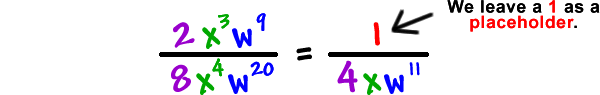 ( 2 x^3 w^9 ) / ( 8 x^4 w^20 ) = 1 / ( 4 x w^11 )  We leave a 1 as a placeholder.