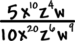 ( 5 x^10 z^4 w ) / ( 10 x^20 z^6 w^9 )