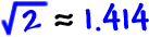 sqrt(2) is approximately equal to 1.414