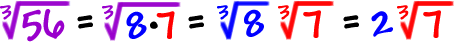 ( cube root of 56 ) = ( cube root of (8*7) ) = ( cube root of 8 )( cube root of 7 ) = 2 * ( cube root of 7 )