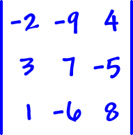 | row 1: -2 , -9 , 4  row 2: 3 , 7 , -5  row 3: 1 , -6 , 8 |