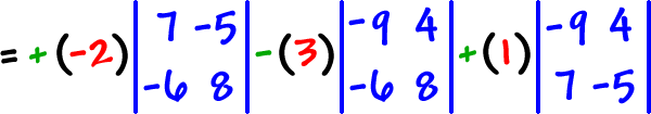 = + ( -2 ) | row 1: 7 , -5  row 2: -6 , 8 | - ( 3 ) | row 1: -9 , 4  row 2: -6 , 8 | + ( 1 ) | row 1: -9 , 4  row 2: 7 , -5 |