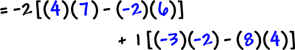 = -2 [ ( 4 ) ( 7 ) - ( -2 ) ( 6 ) ] + 1 [ ( -3 ) ( -2 ) - ( 8 ) ( 4 ) ]