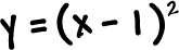 y = ( x - 1 )^2