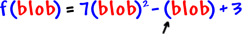 f( blob ) = 7( blob )^2 - ( blob) + 3