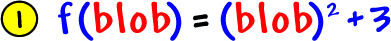 1 )  f( blob ) = ( blob )^2 + 3