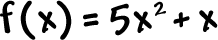 f( x ) = 5x^2 + x