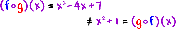 ( f o g )( x ) = x^2 - 4x + 7 does not equal x^2 + 1 = ( g o f )( x )