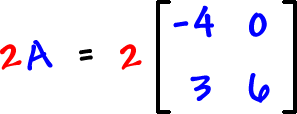 2A = 2 [ row 1: -4 , 0  row 2: 3 , 6 ]