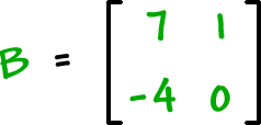 B = [ row 1: 7 , 1  row 2: -4 , 0 ]