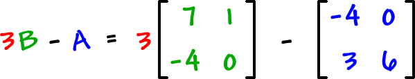 3B - A = 3 [ row 1: 7 , 1  row 2: -4 , 0 ] - [ row 1: -4 , 0  row 2: 3 , 6 ]
