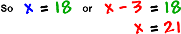 So x = 18 or x - 3 = 18 which gives x = 21