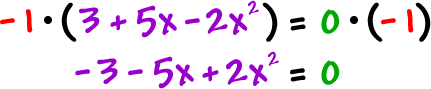 -1 * (3 + 5x - 2x^2 ) = 0 * ( -1 ) which gives -2 - 5x + 2x^2 = 0