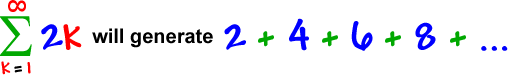 the summation of 2k as k goes from 1 to infinity will generate 2 + 4 + 6 + 8 + ...