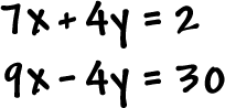 7x + 4y = 2 and 9x - 4y = 30