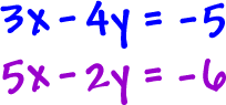 3x - 4y = -5 and 5x - 2y = -6