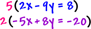 5 ( 2x - 9y = 8 ) and 2 ( -5x + 8y = -20 )