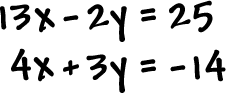 13x - 2y = 25 and 4x + 3y = -14