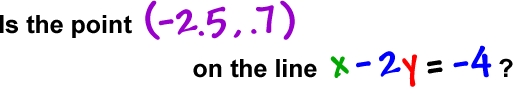 Is the point ( -2.5, .7 ) on the line x - 2y = -4 ?