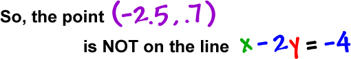 So, the point ( -2.5, .7 ) is NOT on the line x - 2y = -4