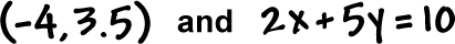 ( -4, 3.5 ) and 2x + 5y = 10