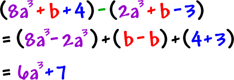 ( 8a^3 + b + 4 ) - ( 2a^3 + b - 3 ) = ( 8a^3 - 2a^3 ) + ( b - b ) + ( 4 + 3 ) = 6a^3 + 7