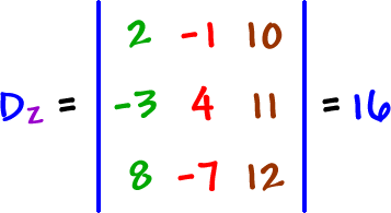 Dz = | row 1: 2 , -1 , 10  row 2: -3 , 4 , 11  row 3: 8 , -7 , 12 | = 16