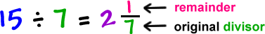 15 / 7 = 2 1/7 ... 1 is the remainder and 7 is the original divisor