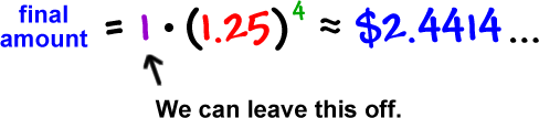 final amount = 1 * ( 1.25 )^( 4 ) = approximately $2.4414... ... we can leave off the 1