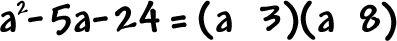 a^2 - 5a - 24 = ( a   3 ) ( a   8 )