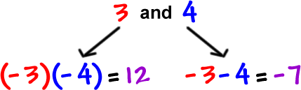 3 and 4 ... ( -3 ) ( -4 ) = 12 and -3 - 4 = -7