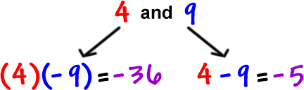 4 and 9 ... ( 4 ) ( -9 ) = -36 and 4 - 9 = -5