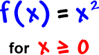 f( x ) = x^2 ... for x is greater than or equal to 0