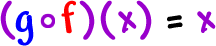 ( g o f )( x ) = x
