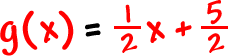 g( x ) = ( 1 / 2 )x + ( 5 / 2 )