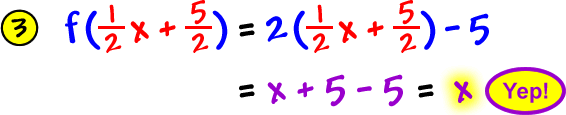 3 )  f( ( 1 / 2 )x + ( 5 / 2 ) ) = 2( ( 1 / 2 )x + ( 5 / 2 ) ) - 5 = x + 5 - 5 = x ... Yep!
