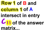 Row 1 of B and column 1 of A intersect in entry c11 of the answer matrix...