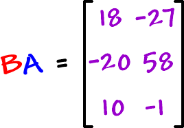 BA = [ row 1: 18 , -27  row 2: -20 , 58  row 3: 10 , -1 ]