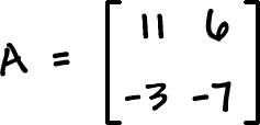 A = [ row 1: 11 , 6  row 2: -3 , -7 ]