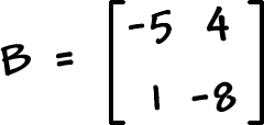 B = [ row 1: -5 , 4  row 2: 1 , -8 ]